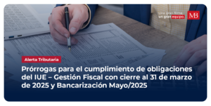Prórrogas Para El Cumplimiento De Obligaciones Del IUE – Gestión Fiscal Con Cierre Al 31 De Marzo De 2025 Y Bancarización Mayo/2025